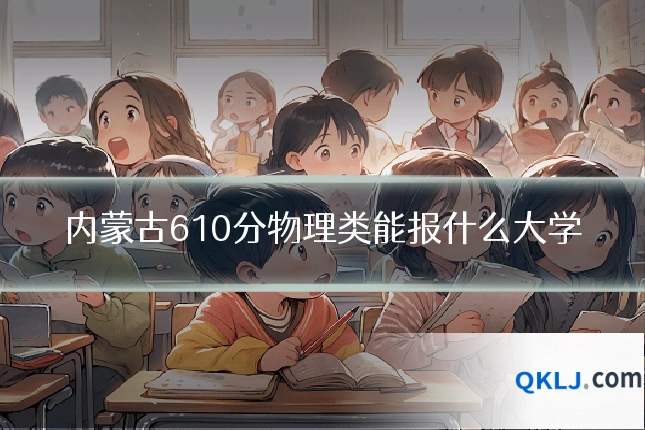 内蒙古610分物理类能报什么大学