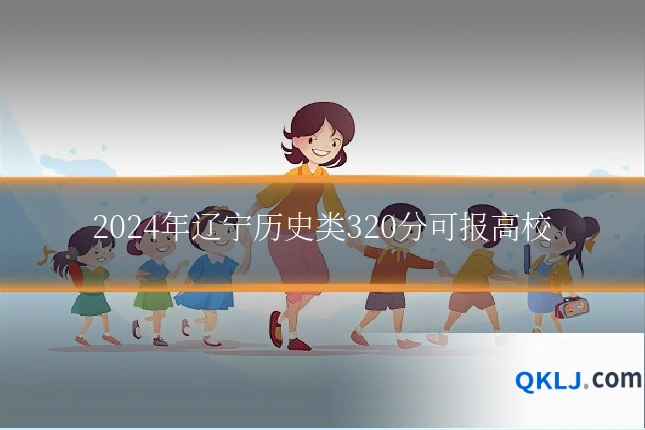 2024年辽宁历史类320分可报高校