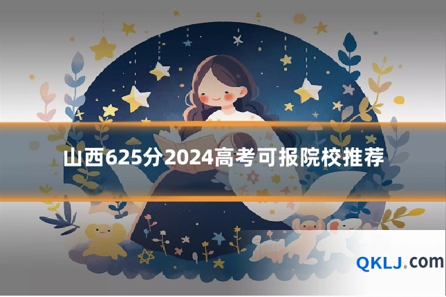山西625分2024高考可报院校推荐
