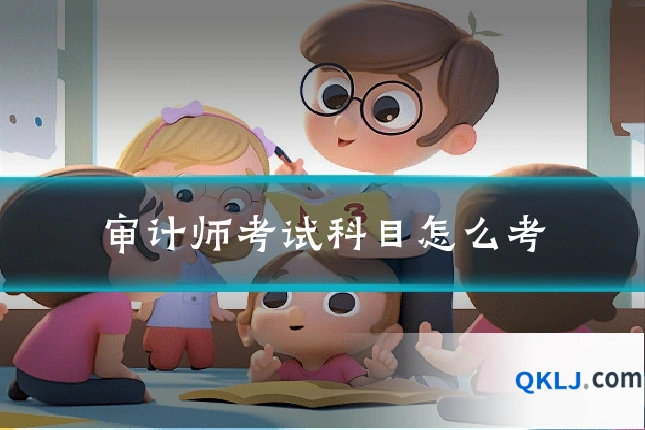 审计师考试科目怎么考
