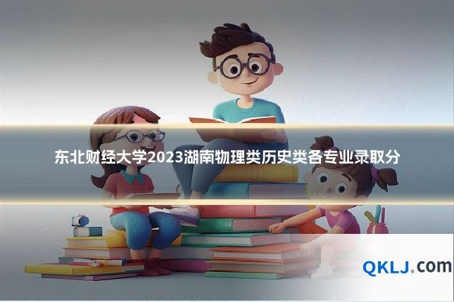 东北财经大学2023湖南物理类历史类各专业录取分