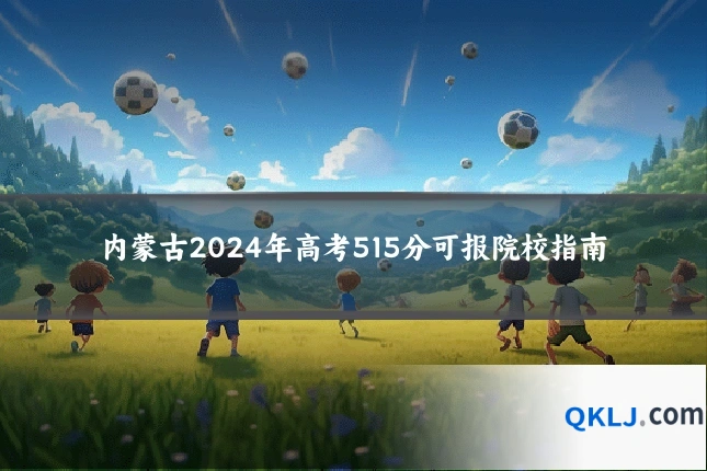 内蒙古2024年高考515分可报院校指南