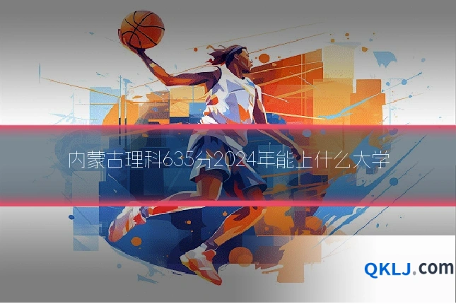 内蒙古理科635分2024年能上什么大学
