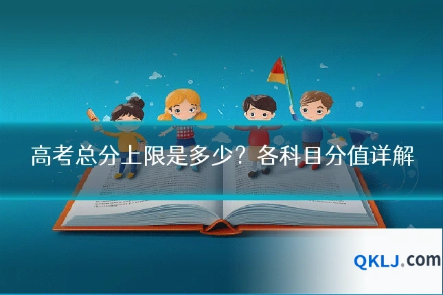 高考总分上限是多少?各科目分值详解