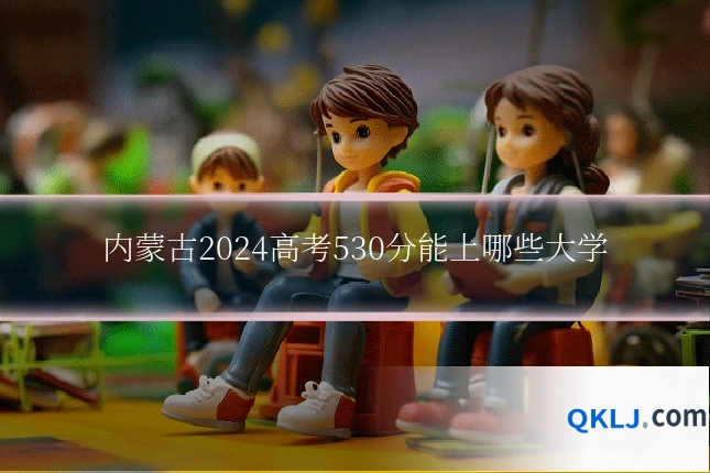 内蒙古2024高考530分能上哪些大学