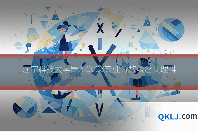 辽宁科技大学贵州2023专业分数线含文理科