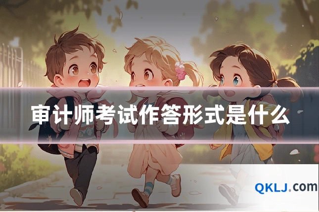 审计师考试作答形式是什么