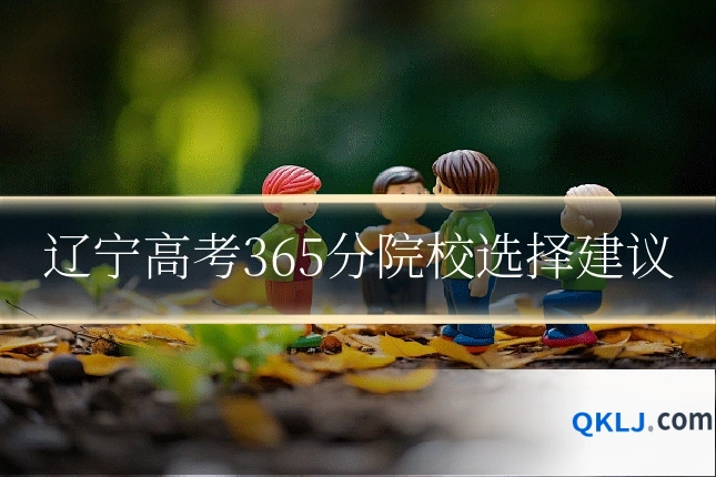 辽宁高考365分院校选择建议