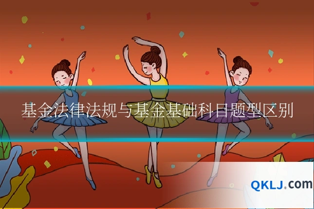基金法律法规与基金基础科目题型区别