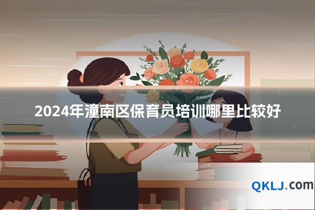 2024年潼南区保育员培训哪里比较好