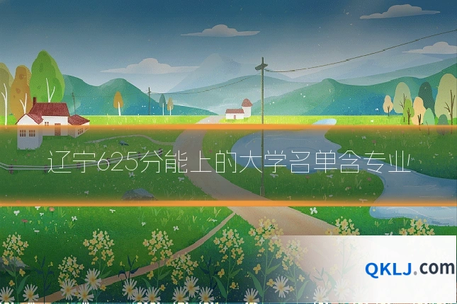 辽宁625分能上的大学名单含专业