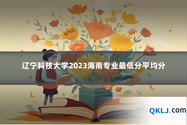 辽宁科技大学2023海南专业最低分平均分