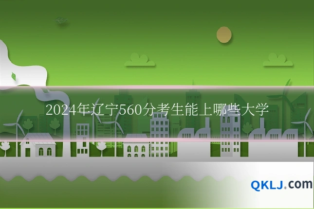 2024年辽宁560分考生能上哪些大学