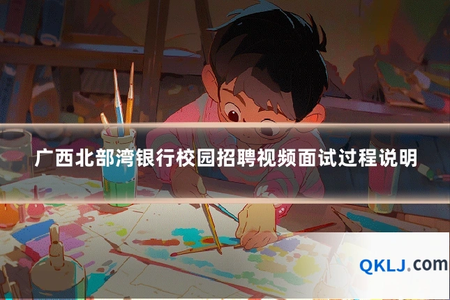 广西北部湾银行校园招聘视频面试过程说明