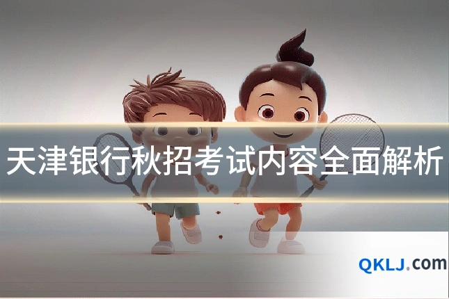 天津银行秋招考试内容全面解析