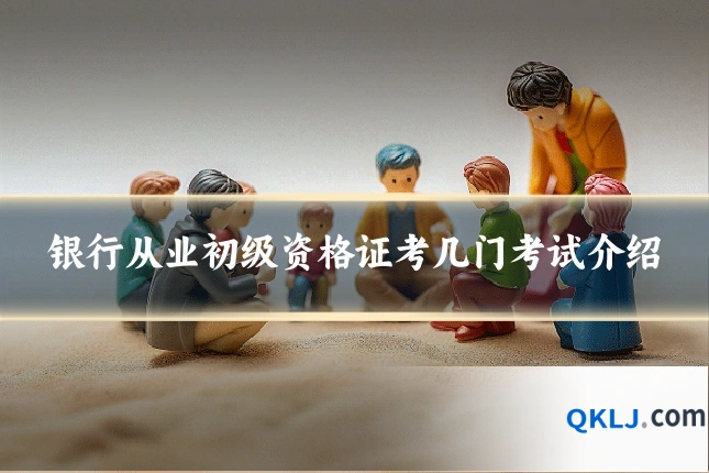 银行从业初级资格证考几门考试介绍