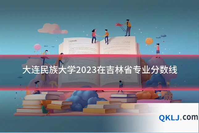 大连民族大学2023在吉林省专业分数线