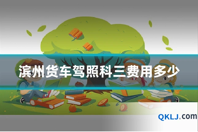 滨州货车驾照科三费用多少