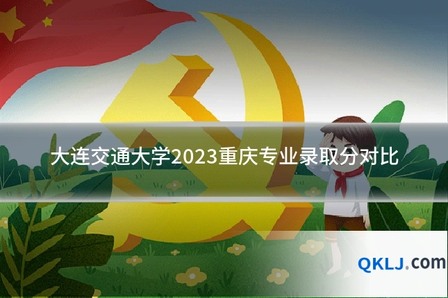 大连交通大学2023重庆专业录取分对比