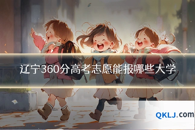 辽宁360分高考志愿能报哪些大学