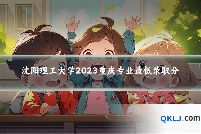 沈阳理工大学2023重庆专业最低录取分