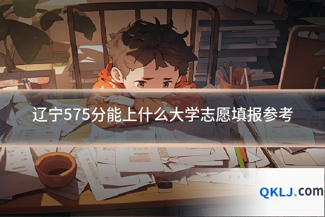 辽宁575分能上什么大学志愿填报参考