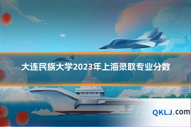 大连民族大学2023年上海录取专业分数
