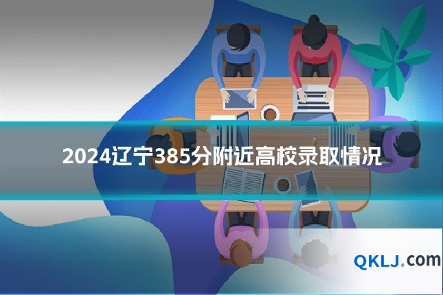 2024辽宁385分附近高校录取情况