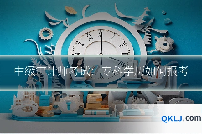中级审计师考试:专科学历如何报考