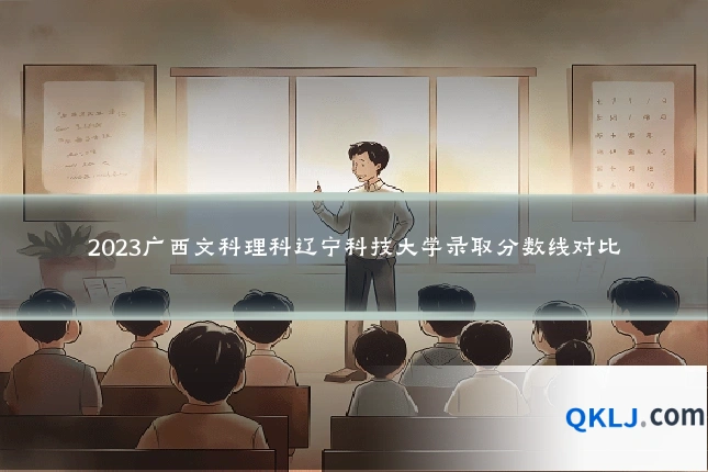2023广西文科理科辽宁科技大学录取分数线对比