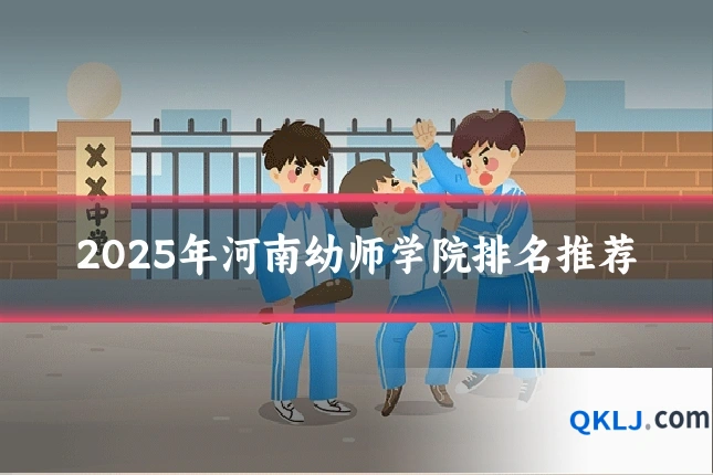 2025年河南幼师学院排名推荐