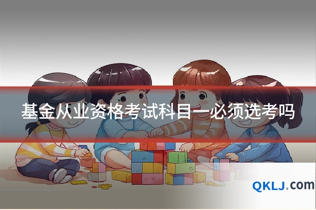 基金从业资格考试科目一必须选考吗