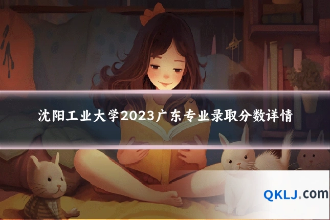 沈阳工业大学2023广东专业录取分数详情