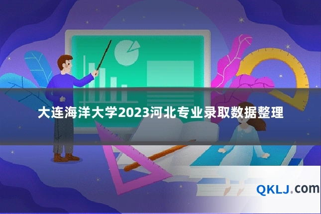 大连海洋大学2023河北专业录取数据整理