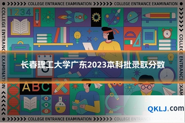 长春理工大学广东2023本科批录取分数