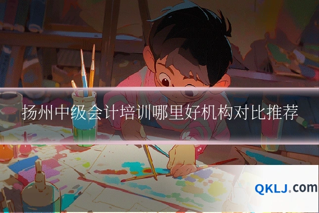 扬州中级会计培训哪里好机构对比推荐