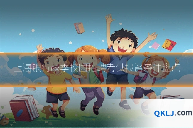 上海银行秋季校园招聘考试报名条件盘点