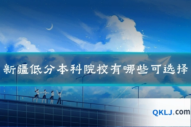 新疆低分本科院校有哪些可选择