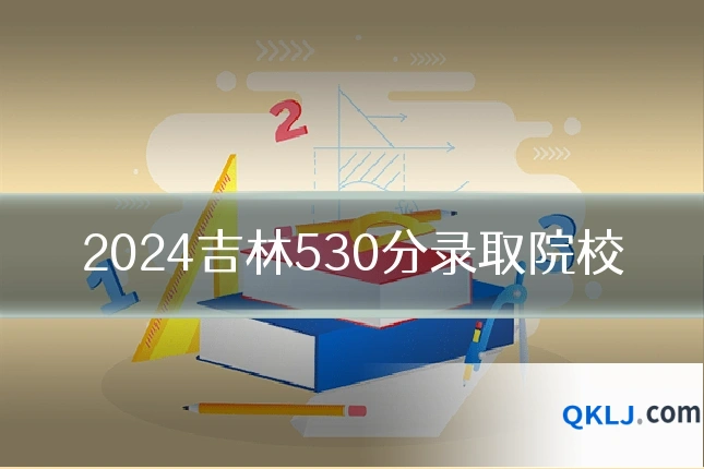 2024吉林530分录取院校