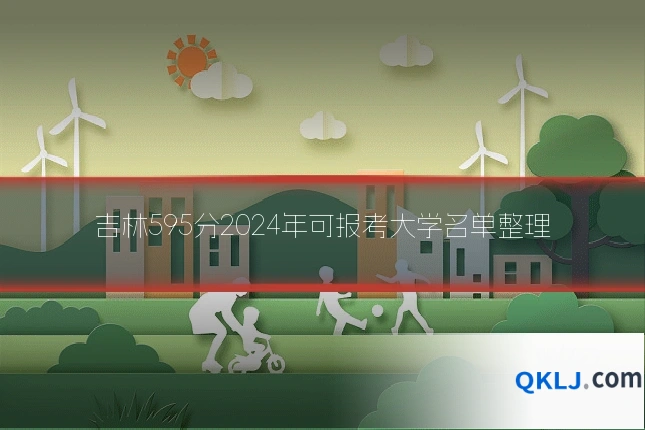 吉林595分2024年可报考大学名单整理