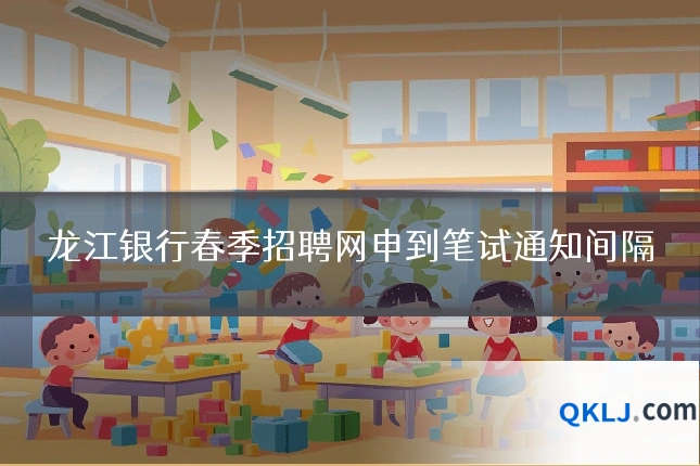 龙江银行春季招聘网申到笔试通知间隔