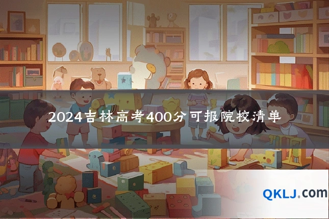 2024吉林高考400分可报院校清单