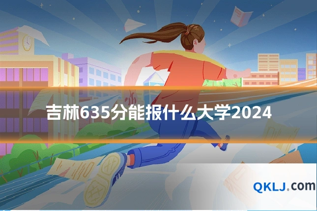 吉林635分能报什么大学2024