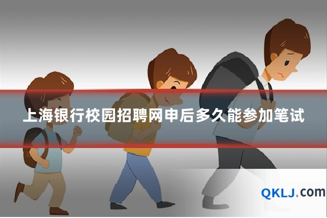 上海银行校园招聘网申后多久能参加笔试