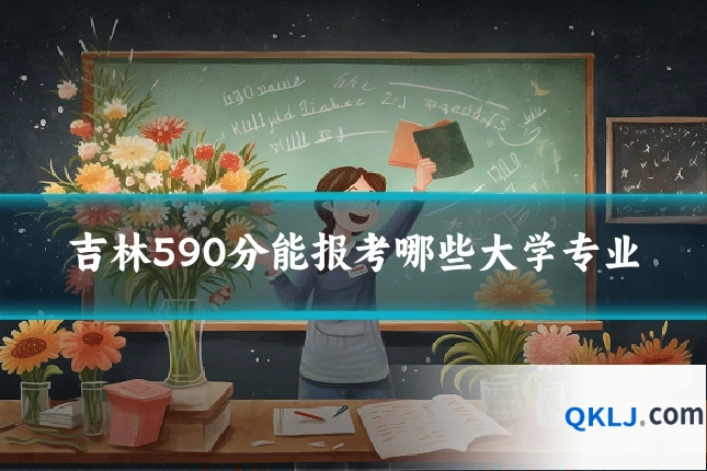 吉林590分能报考哪些大学专业