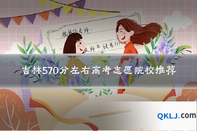 吉林570分左右高考志愿院校推荐
