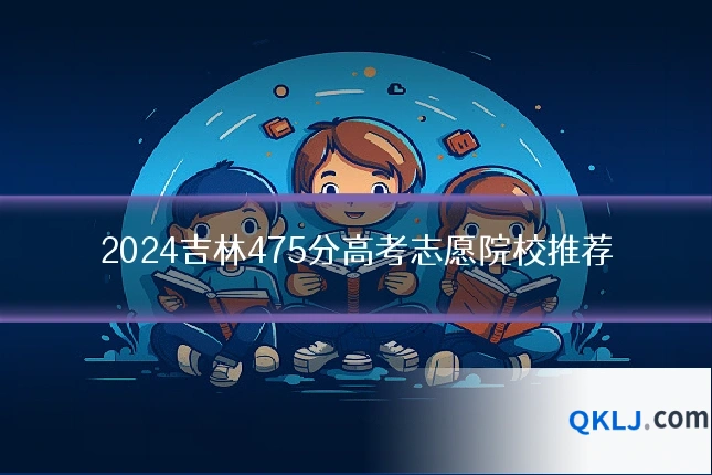 2024吉林475分高考志愿院校推荐