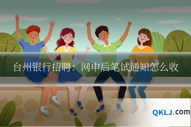 台州银行招聘：网申后笔试通知怎么收