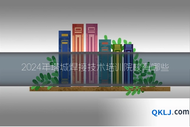 2024年塔城焊接技术培训院校有哪些