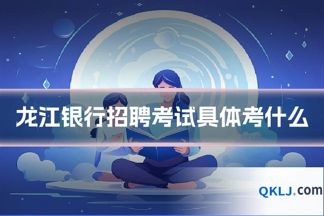 龙江银行招聘考试具体考什么